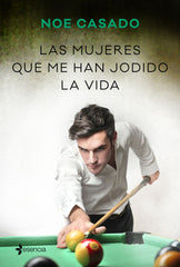 Las mujeres que me han jodido la vida. Noe Casado (Esencia) 9788408236238
