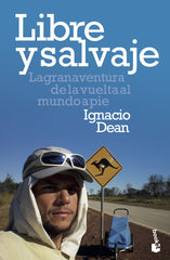 Libre y salvaje: La gran aventura de la vuelta al mundo a pie. Ignacio Dean (Booket) 9788408209140