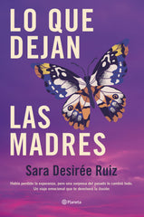 Lo que dejan las madres. Sara Desirée Ruiz (Editorial Planeta) 9788408289043