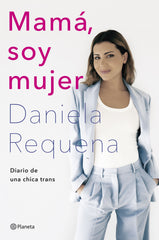 Mamá, soy mujer: Diario de una chica trans. Daniela Requena (Editorial Planeta) 9788408258926