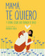 Mamá, te quiero: Y otras cosas que nunca te digo