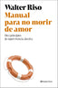 Manual para no morir de amor: Diez principios de supervivencia afectiva. Walter Riso (Zenith) 9788408318491
