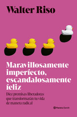 Maravillosamente imperfecto, escandalosamente feliz: Diez premisas liberadoras que transformarán tu vida de manera radical. Walter Riso (Zenith) 9788408318453