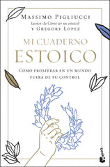 Mi cuaderno estoico: Cómo prosperar en un mundo fuera de tu control. Massimo Pigliucci (Booket) 9788408292340