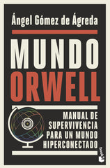 Mundo Orwell: Manual de supervivencia para un mundo hiperconectado. Ángel Gómez de Ágreda (Booket) 9788408239352