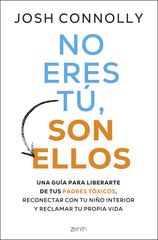 No eres tú, son ellos: Una guía para liberarte de tus padres tóxicos, reconectar con tu niño interior y reclamar tu propia vida. Josh Conolly (Zenith) 9788408297284