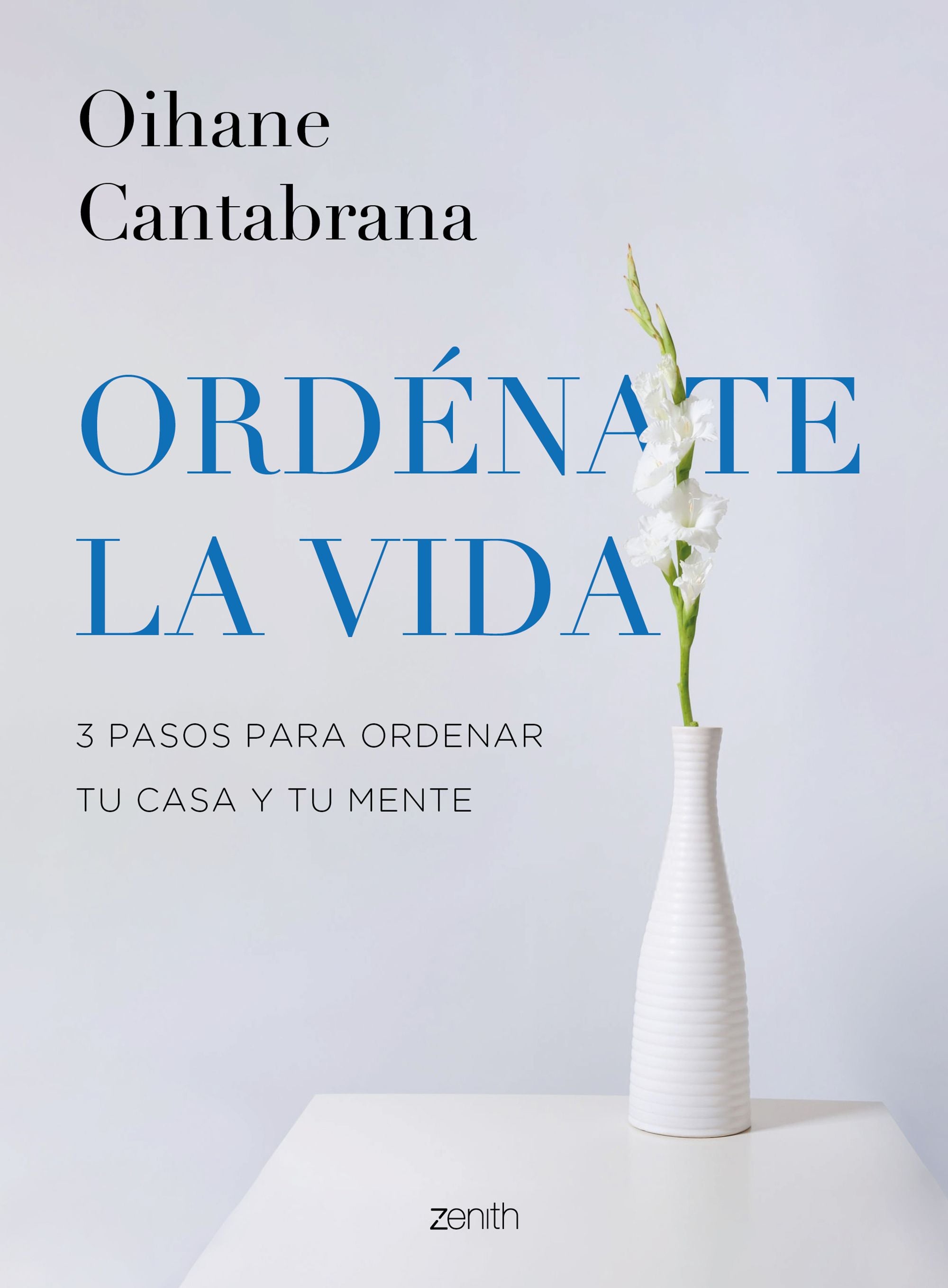 Ordénate la vida: 3 pasos para ordenar tu casa y tu mente. Oihane Cantabrana (Zenith) 9788408265832