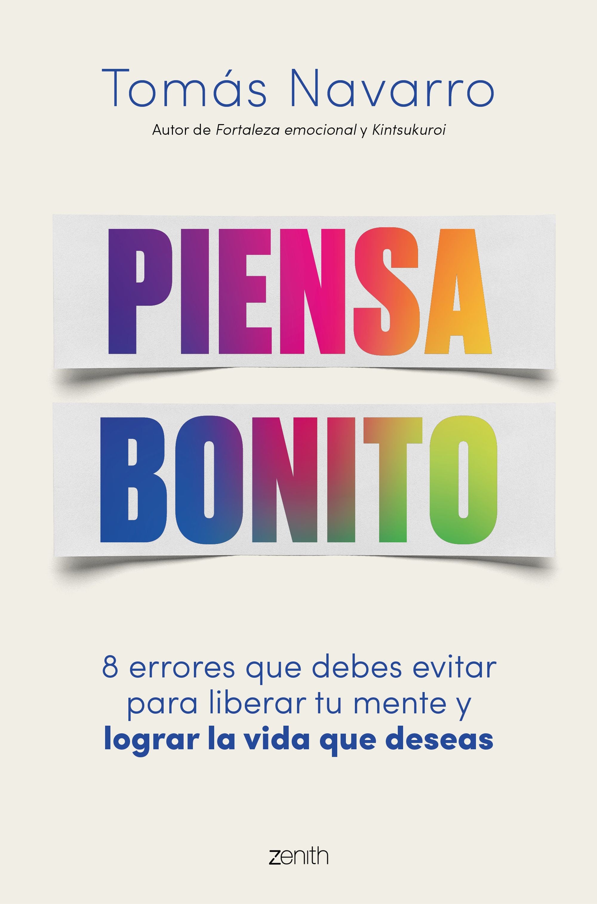 Piensa bonito: 8 errores que debes evitar para liberar tu mente y lograr la vida que deseas. Tomás Navarro (Zenith) 9788408244950