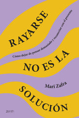 Rayarse no es la solución: Cómo dejar de pensar demasiado y reconectar con el presente. Mari Zafra (Zenith) 9788408287186