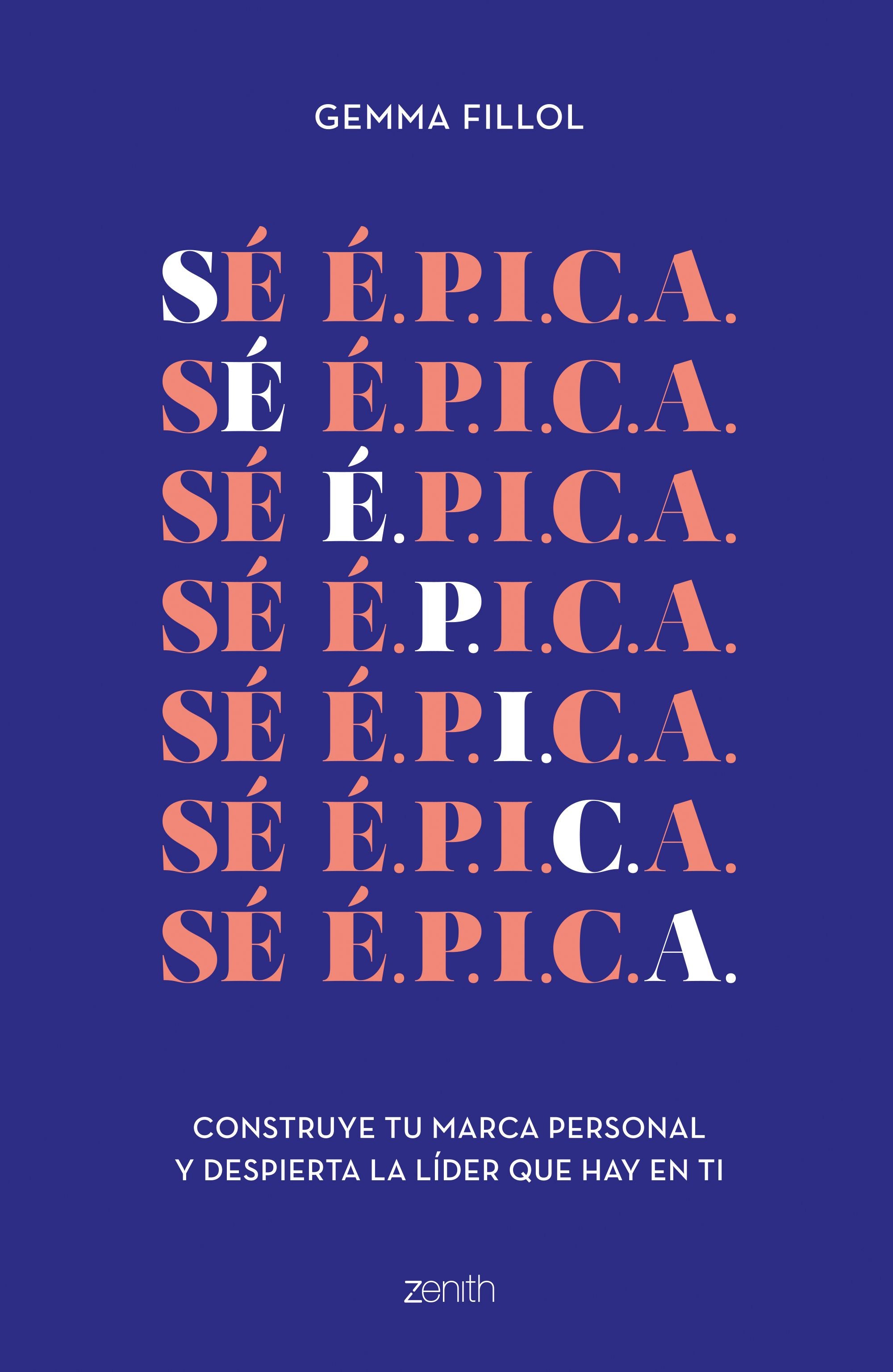 Sé É.P.I.C.A.: Construye tu marca personal y despierta la líder que hay en ti. Gemma Fillol (Zenith) 9788408248156