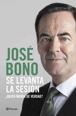 Se levanta la sesión: ¿Quién manda de verdad?. José Bono (Editorial Planeta) 9788408217305