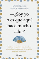 Soy yo o es que aquí hace mucho calor: Lo último en nutrición, deporte, salud, sexo, belleza... para disfrutar sin complejos durante la menopausia