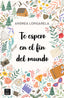 Te espero en el fin del mundo. Andrea Longarela (Crossbooks) 9788408247180