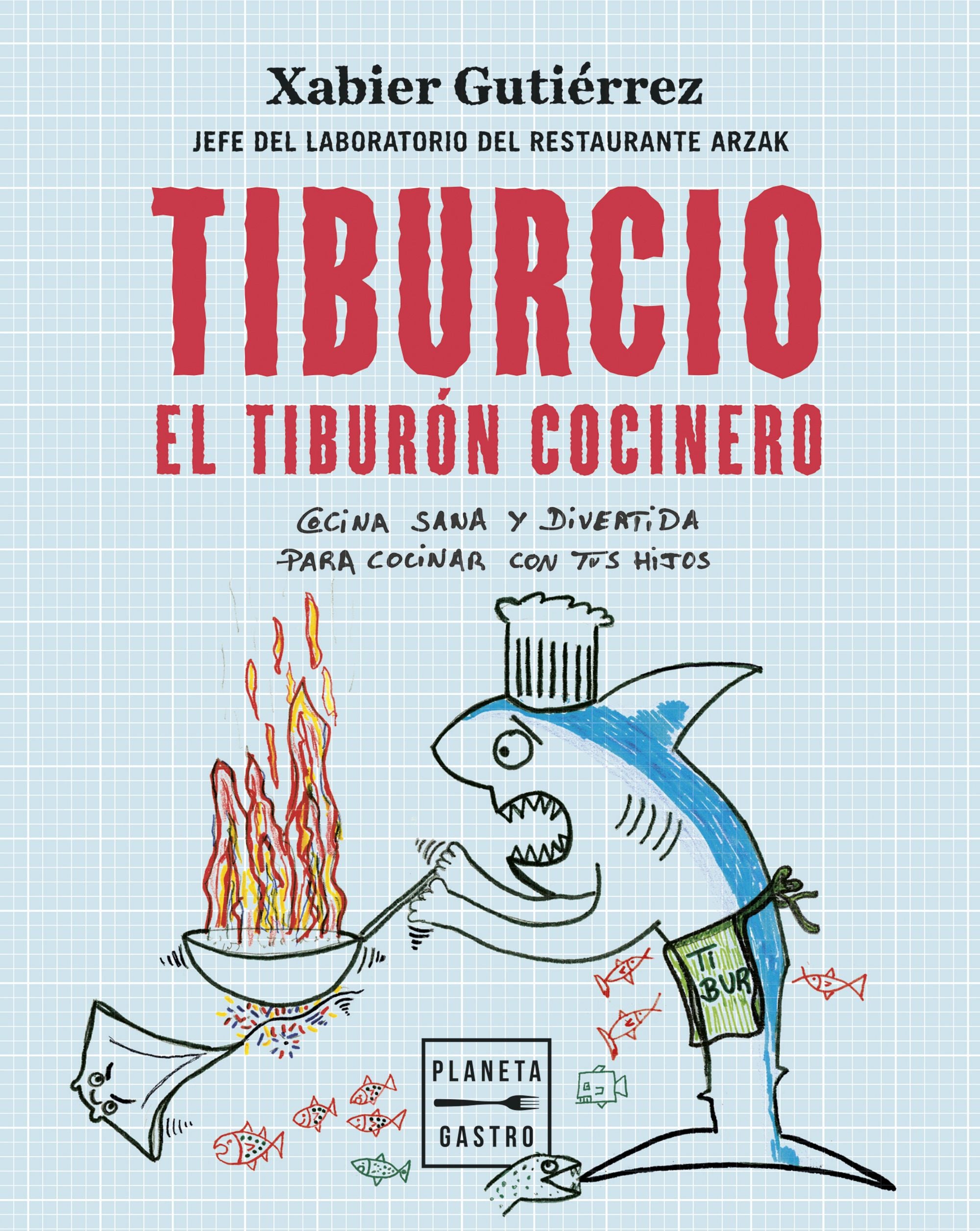 Tiburcio, el tiburón cocinero: Cocina sana y divertida para cocinar con tus hijos. Xabier Gutiérrez (Planeta Gastro) 9788408251897