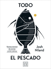 Todo el pescado: Nuevas maneras de cocinar, comer y pensar. Josh Niland (Planeta Gastro) 9788408224099