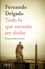 Todo lo que necesita ser dicho: El amor libre y devoto. Fernando Delgado (Editorial Planeta) 9788408232056