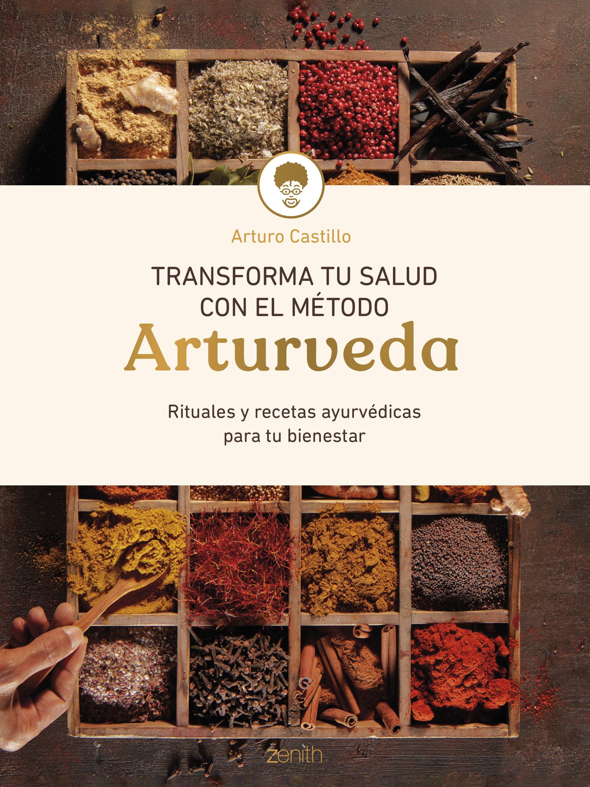 Transforma tu salud con el método Arturveda: Recetas y rituales ayurvédicos para tu bienestar. Arturo Castillo (Zenith) 9788408299318