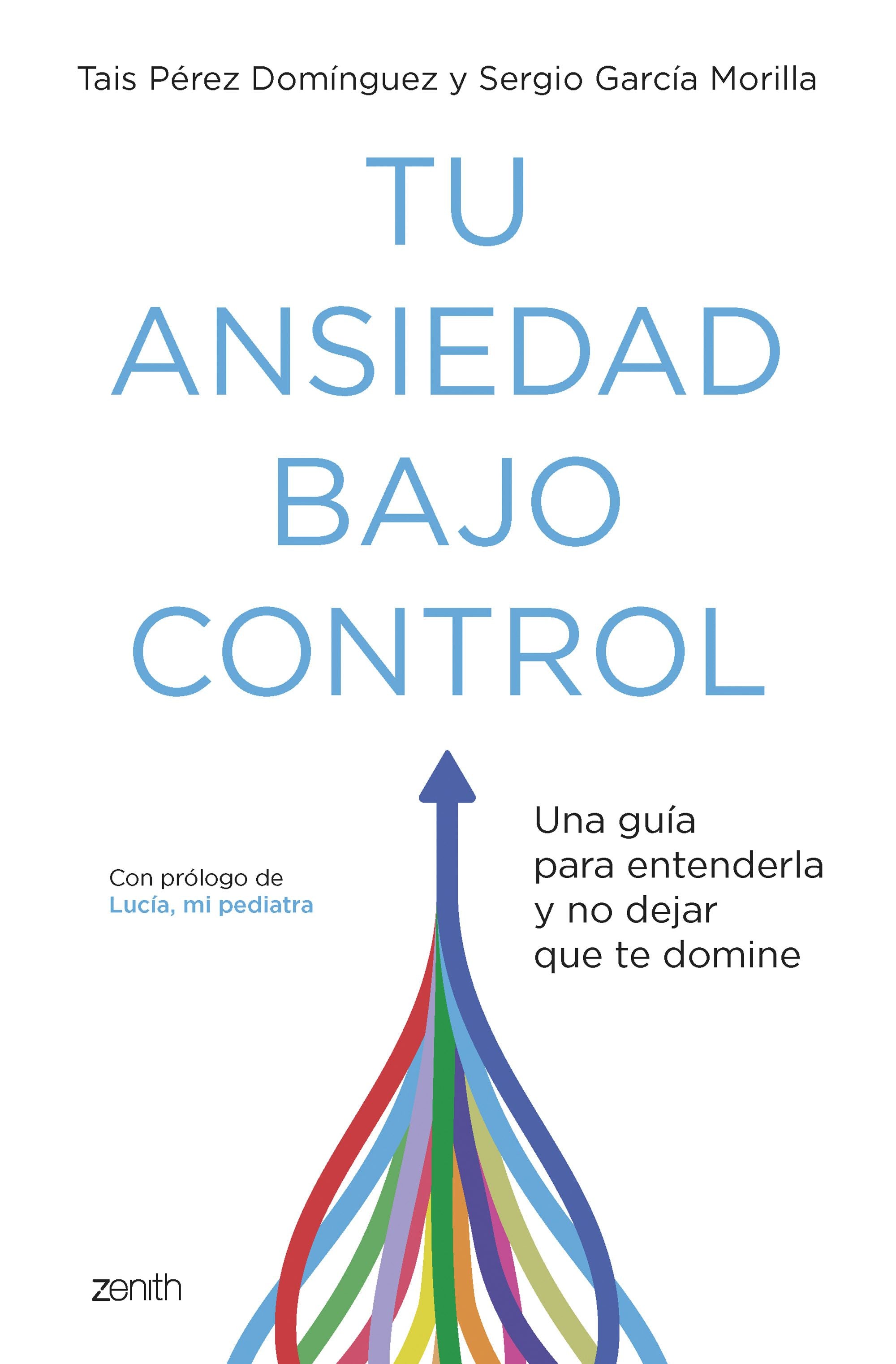 Tu ansiedad bajo control: Una guía para entenderla y no dejar que te domine. Tais Pérez Domínguez (Zenith) 9788408260929