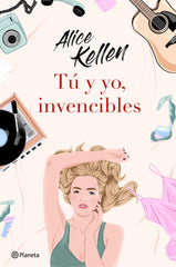 Tú y yo, invencibles. Alice Kellen (Editorial Planeta) 9788408237822