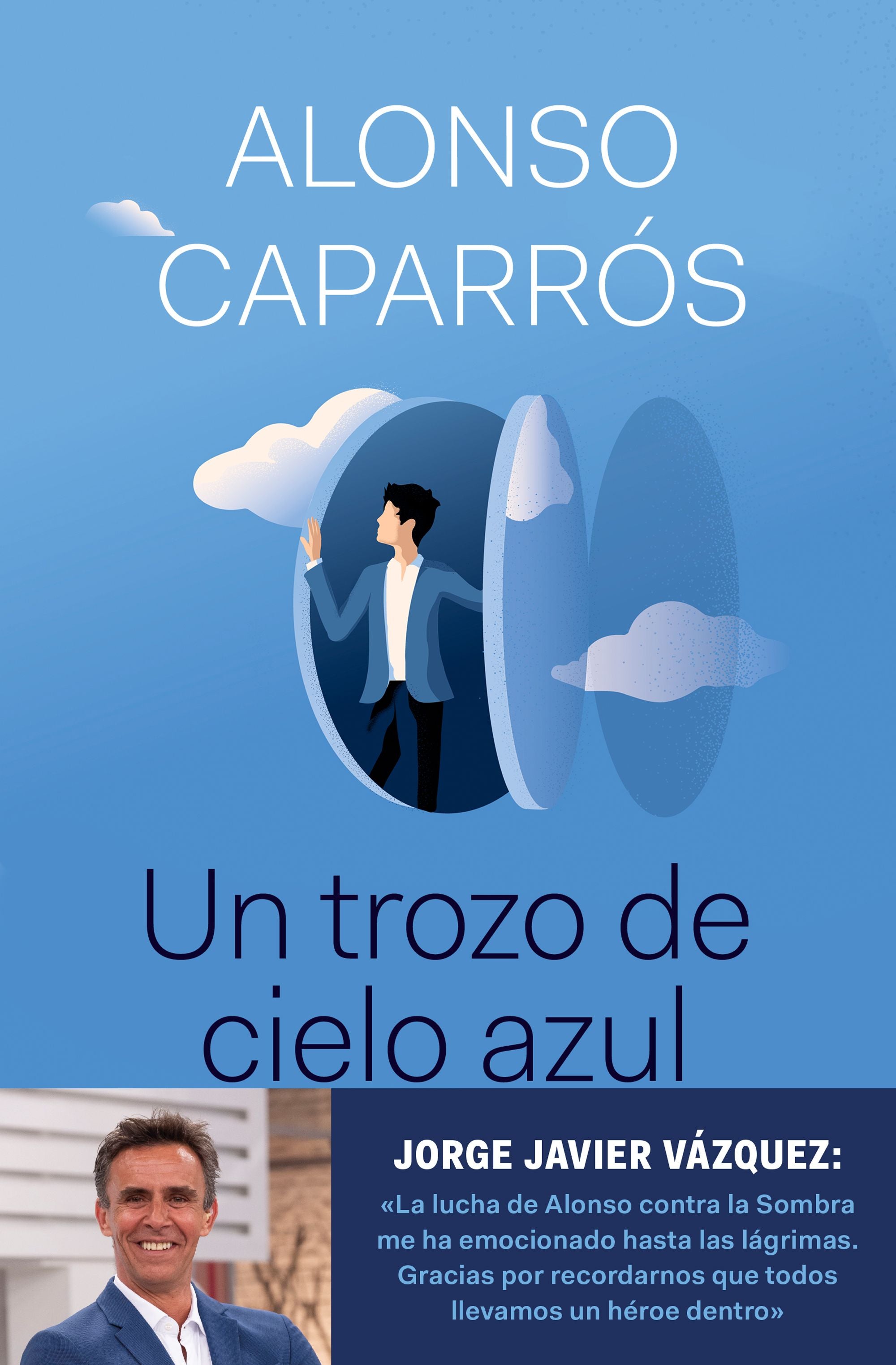 Un trozo de cielo azul: La verdad sobre cómo lo perdí todo, salvo la esperanza. Alonso Caparrós (Editorial Planeta) 9788408242277