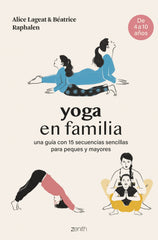 Yoga en familia: Una guía con 15 secuencias sencillas para peques y mayores. Alice Lageat y Béatrice Raphalen (Zenith) 9788408281467