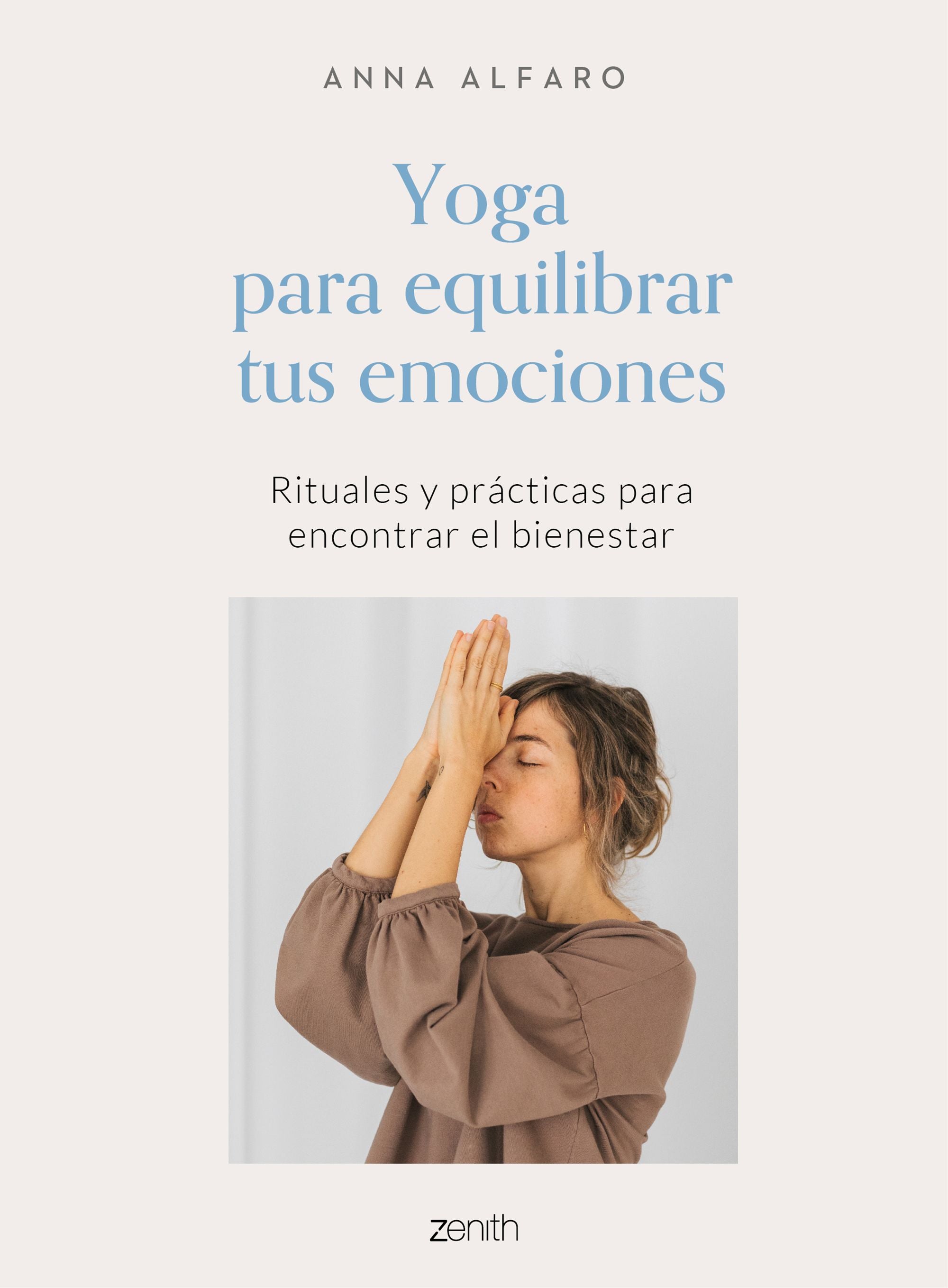 Yoga para equilibrar tus emociones: Rituales y prácticas para encontrar el bienestar. Anna Alfaro (Zenith) 9788408242772