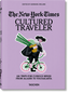 The New York Times: Cultured Traveler. 100 Trips for Curious Minds from Agadir to Yogyakarta