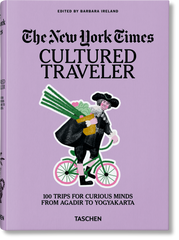 The New York Times: Cultured Traveler. 100 Trips for Curious Minds from Agadir to Yogyakarta