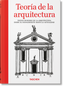 Teoría de la arquitectura. Textos pioneros de la arquitectura desde el Renacimiento hasta la actualidad