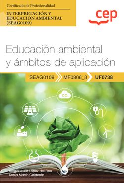 Manual. Educación ambiental y ámbitos de aplicación (UF0738). Certificados de profesionalidad. Interpretación y educación ambiental (SEAG0109). Lopez Del Pino, Sergio Jesus, Martin Calderon, Sonia (EDITORIAL CEP, S.L.) 9788419609700 Imagen principal del producto
