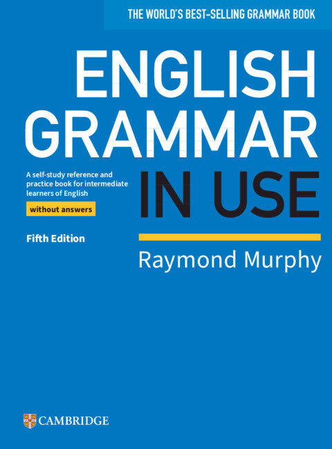 English Grammar in Use Book without Answers: A Self-study Reference and Practice Book for Intermediate Learners of English