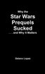 📖 WHY THE STAR WARS PREQUELS SUCKED, AND WHY IT MATTERS - 9781300456766
