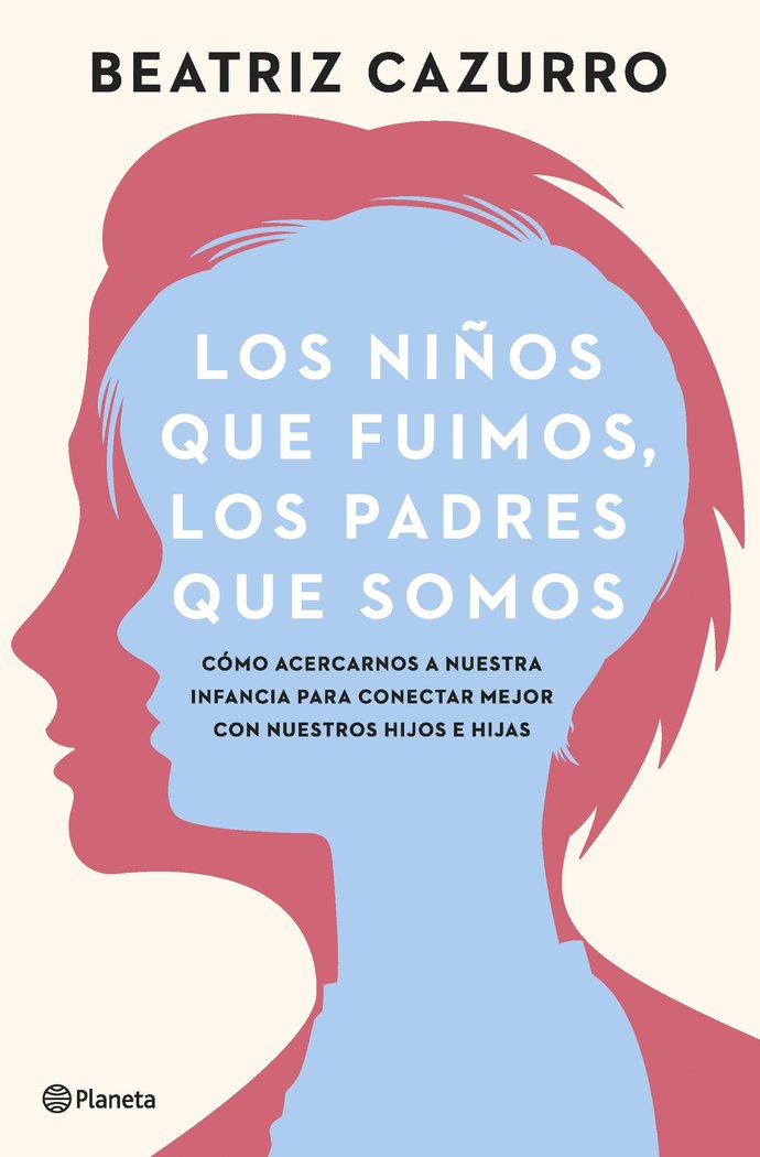 LOS NIÑOS QUE FUIMOS LOS PADRES QUE SOMOS | BEATRIZ CAZURRO | PLANETA | 9788408261933 Imagen principal del producto