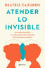 ATENDER LO INVISIBLE | CAZURRO, BEATRIZ | PLANETA | 9788408297994
