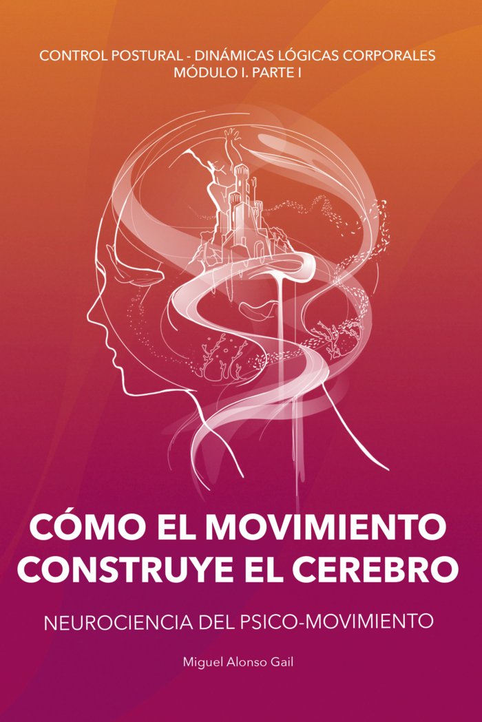 CÓMO EL MOVIMIENTO CONSTRUYE EL CEREBRO I Alonso Gail, Miguel I Miguel Alonso Gail I 9788409357888 Imagen principal del producto