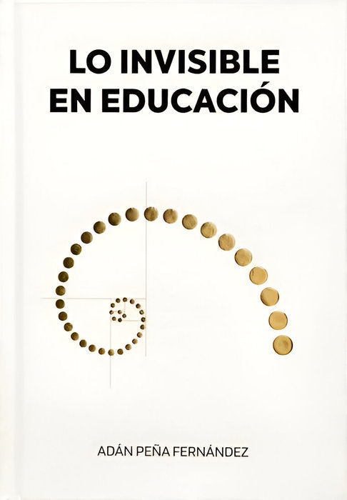 LO INVISIBLE EN EDUCACIÓN I PEÑA FERNÁNDEZ, ADÁN I Ediciones Descubrir I 9788409596607