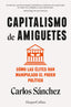 CAPITALISMO DE AMIGUETES COMO LAS ELITES HAN MANIPULADO EL - 9788410021822
