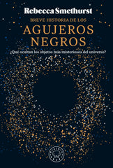 Breve historia de los agujeros negros: ¿Qué ocultan los objetos más misteriosos del universo? (Blackie Books) 9788410025134