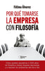 POR QUE TOMARSE LA EMPRESA CON FILOSOFIA | ALVAREZ, FATIMA | PLATAFORMA EDITORIAL | 9788410079779