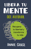 Libera tu mente: Recupera tu libertad y transforma tu vida. Annie Grace (Editorial Reverté) 9788410121249