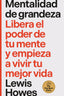 Mentalidad de grandeza: Libera el poder de tu mente y empieza a vivir tu mejor vida. Lewis Howes (Editorial Reverté) 9788410121379
