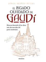 El legado olvidado de Gaudí: Historia ilustrada de las obras más desconocidas del genio modernista (Erasmus Ediciones) 9788410199026