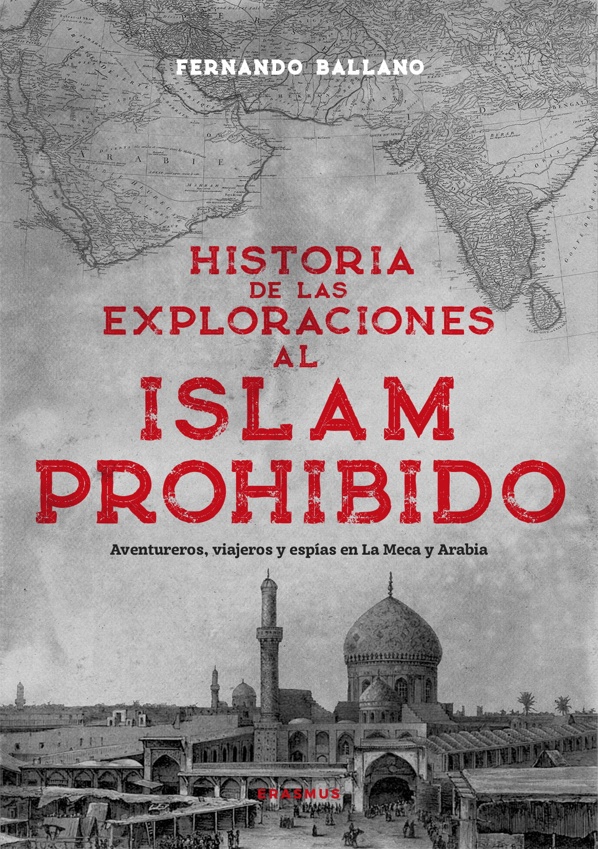 Historia de las exploraciones al Islam prohibido: Aventureros, viajeros y espías en La Meca y Arabia (Erasmus Ediciones) 9788410199439