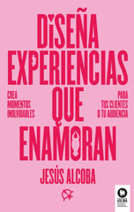 DISEÑA EXPERIENCIAS QUE ENAMORAN | ALCOBA,JESUS | KOLIMA BOOKS | 9788410209107