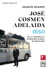 José Cosmen Adelaida (ALSA): De la arriería al liderazgo global en movilidad (LID Editorial Empresarial, S.L.) 9788410221710