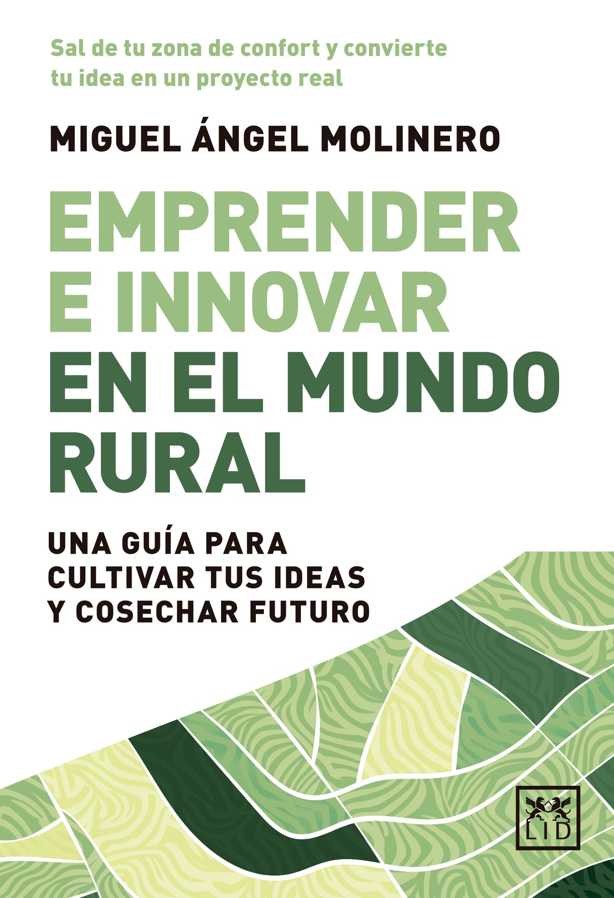 Emprender e innovar en el mundo rural: Una guía para cultivar tus ideas y cosechar futuro (LID Editorial Empresarial, S.L.) 9788410221956