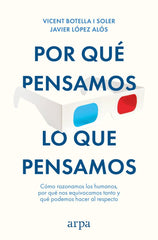 POR QUE PENSAMOS LO QUE PENSAMOS | BOTELLA I SOLER, VICENT/LOPEZ ALOS, JAVI | ARPA EDITORES | 9788410313712