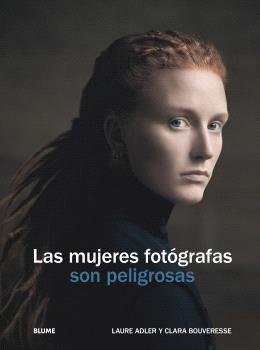 LAS MUJERES FOTÓGRAFAS SON PELIGROSAS I Adler, Laure;Bouverese, Clara I BLUME (Naturart) I 9788410469655 Imagen principal del producto