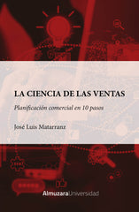 CIENCIA DE LAS VENTAS,LA PLANIFICACION COMERCIAL EN 10 PASOS | MATARRANZ CARPIZO,JOSE LUIS | ALMUZARA | 9788410524323