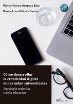 COMO DESARROLLAR LA CREATIVIDAD DIGITAL EN LAS AULAS UNIVERS | OROPESA RUIZ, NIEVES FATIMA/PEREZ GARCIA | DYKINSON EDITORIAL | 9788410700246